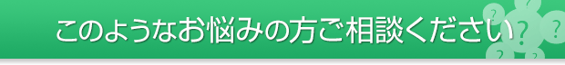 このようなお悩みの方ご相談ください