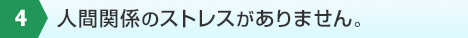 ４人間関係のストレスがありません